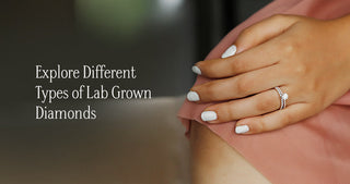 Explore Different Types of Lab Grown Diamonds