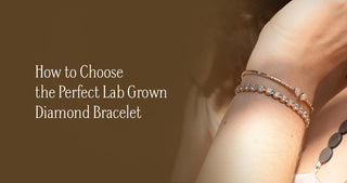 How to Choose the Perfect Lab Grown Diamond Bracelet
