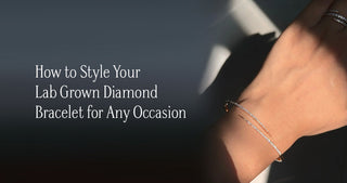 How to Style Your Lab Grown Diamond Bracelet for Any Occasion
