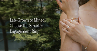 Lab Grown or Mined? Choose the Smarter Engagement Ring