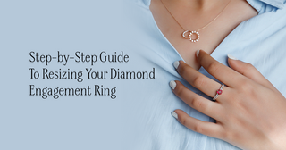 Step-by-Step Guide To Resizing Your Diamond Engagement Ring