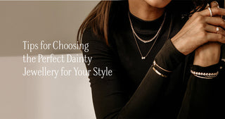 Tips for Choosing the Perfect Dainty Jewellery for your Style