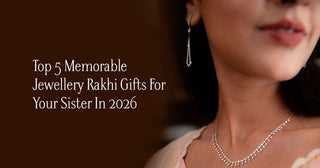 Top 5 Memorable Jewellery Rakhi Gifts For Your Sister In 2026